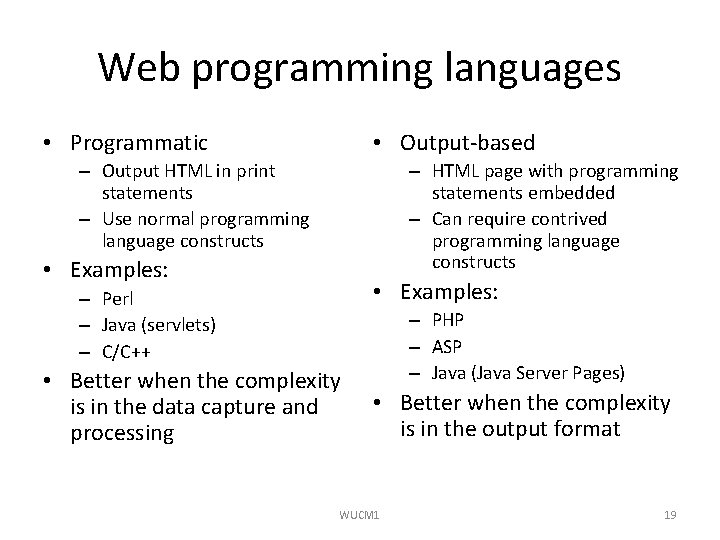 Web programming languages • Programmatic • Output-based – Output HTML in print statements –