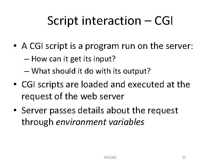 Script interaction – CGI • A CGI script is a program run on the