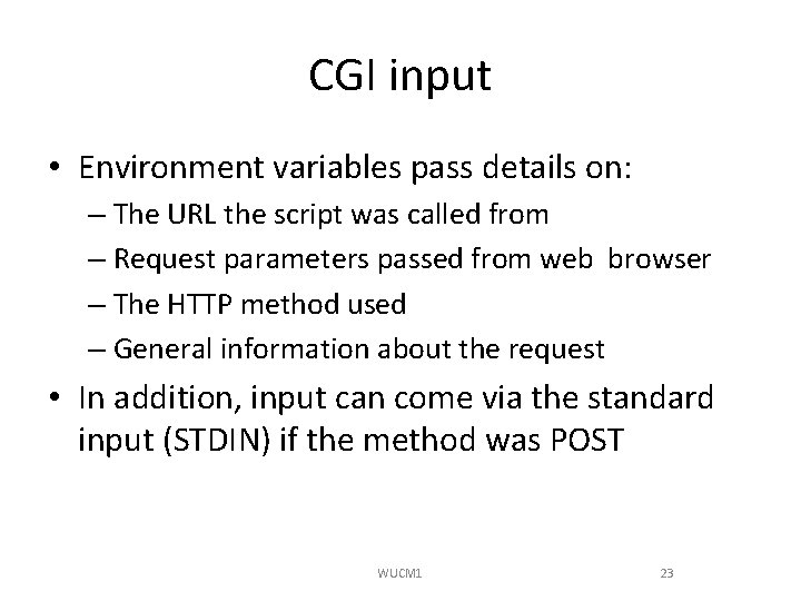 CGI input • Environment variables pass details on: – The URL the script was