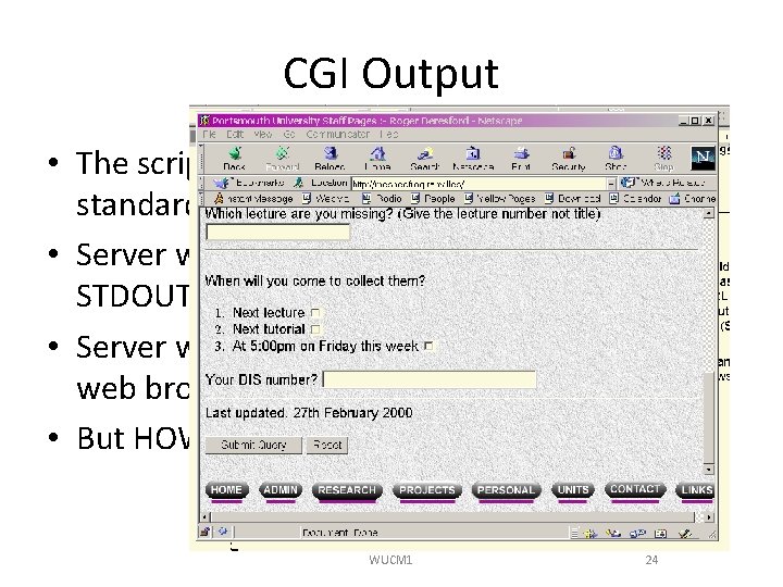 CGI Output • The script passes information back via standard output (STDOUT) • Server