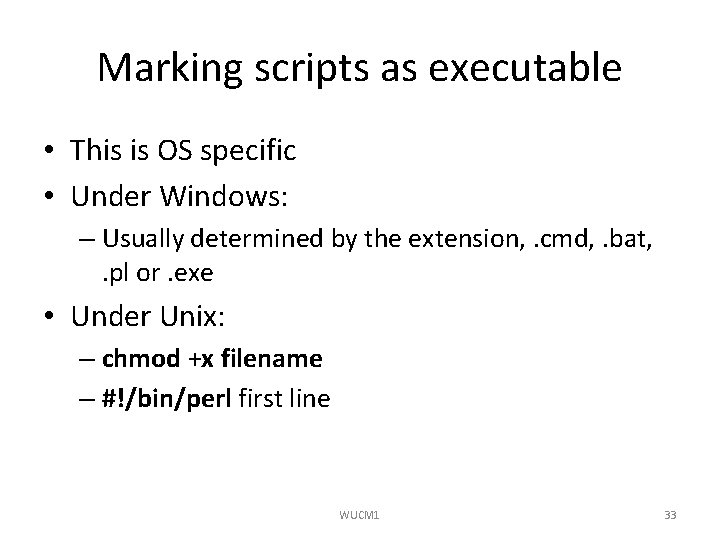 Marking scripts as executable • This is OS specific • Under Windows: – Usually