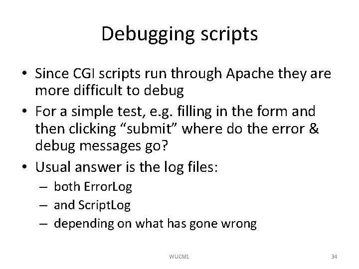 Debugging scripts • Since CGI scripts run through Apache they are more difficult to
