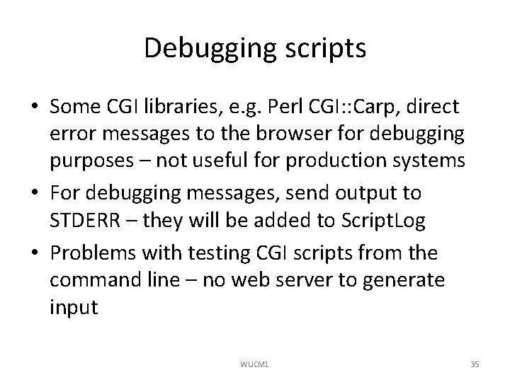 Debugging scripts • Some CGI libraries, e. g. Perl CGI: : Carp, direct error