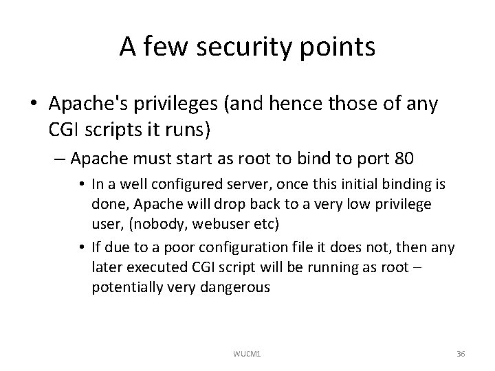 A few security points • Apache's privileges (and hence those of any CGI scripts