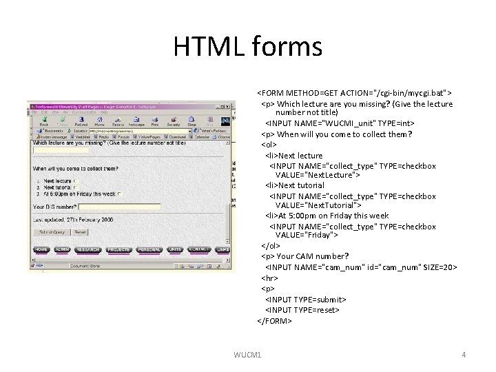 HTML forms <FORM METHOD=GET ACTION="/cgi-bin/mycgi. bat"> <p> Which lecture are you missing? (Give the