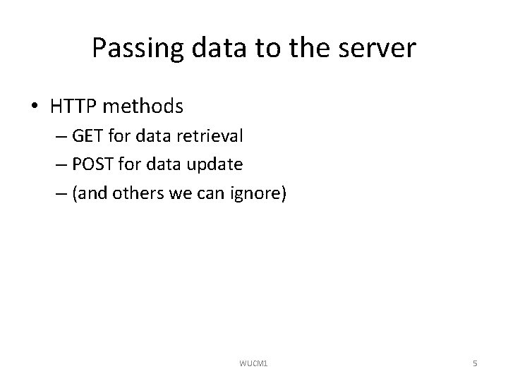 Passing data to the server • HTTP methods – GET for data retrieval –