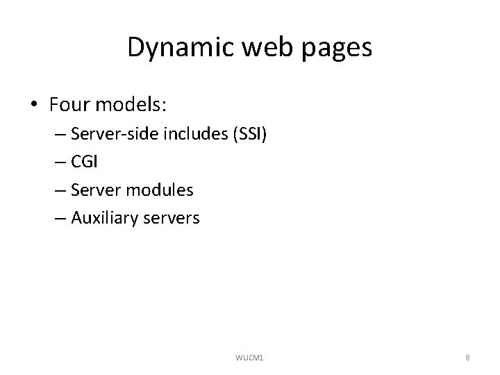 Dynamic web pages • Four models: – Server-side includes (SSI) – CGI – Server