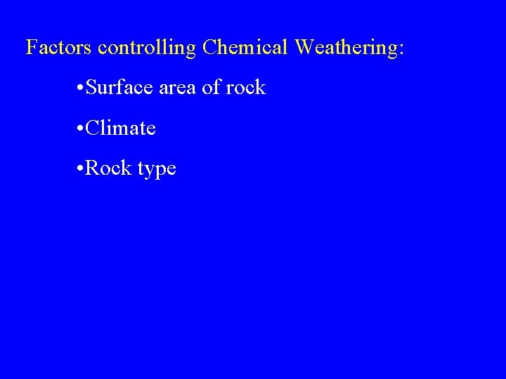 Factors controlling Chemical Weathering: • Surface area of rock • Climate • Rock type