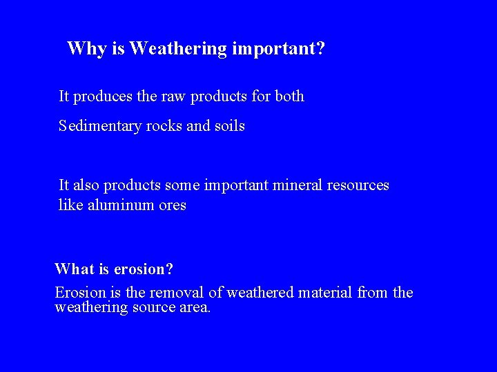 Why is Weathering important? It produces the raw products for both Sedimentary rocks and