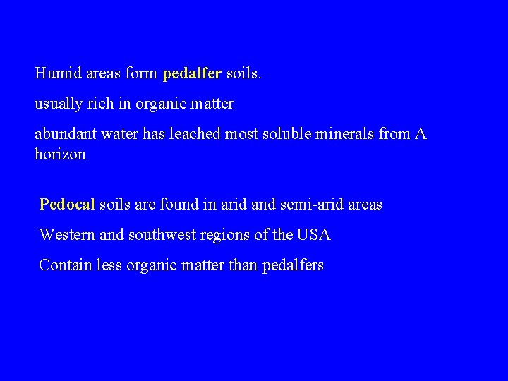 Humid areas form pedalfer soils. usually rich in organic matter abundant water has leached