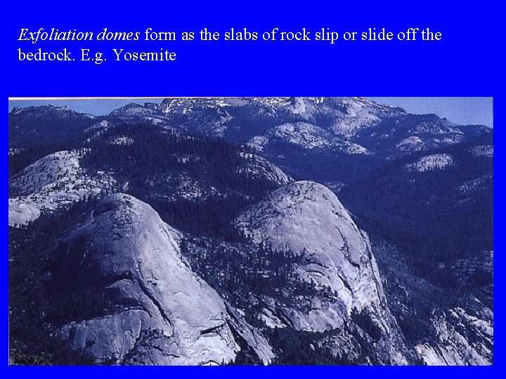 Exfoliation domes form as the slabs of rock slip or slide off the bedrock.
