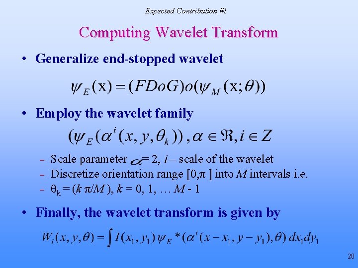 Expected Contribution #1 Computing Wavelet Transform • Generalize end-stopped wavelet • Employ the wavelet Expected Contribution #1 Computing Wavelet Transform • Generalize end-stopped wavelet • Employ the wavelet