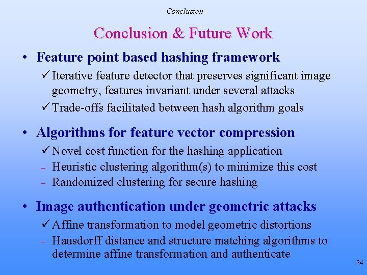 Conclusion & Future Work • Feature point based hashing framework ü Iterative feature detector Conclusion & Future Work • Feature point based hashing framework ü Iterative feature detector