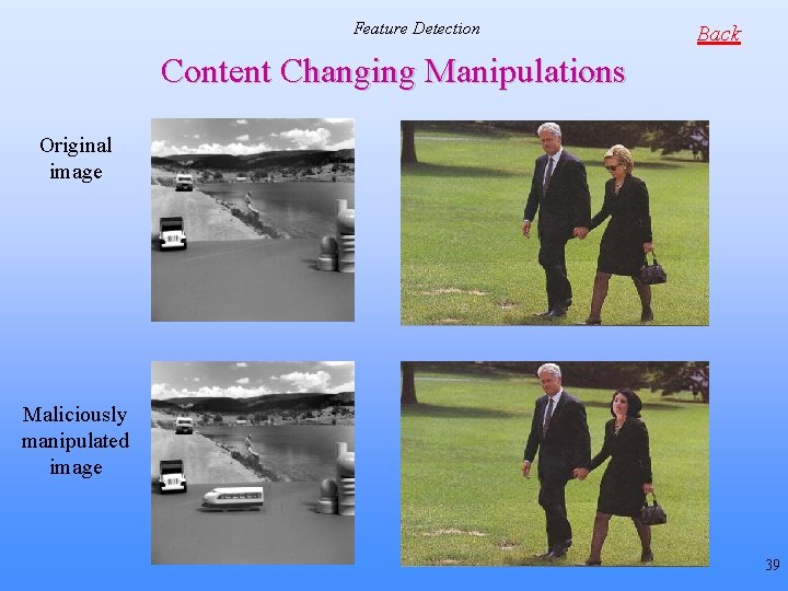 Feature Detection Back Content Changing Manipulations Original image Maliciously manipulated image 39 Feature Detection Back Content Changing Manipulations Original image Maliciously manipulated image 39