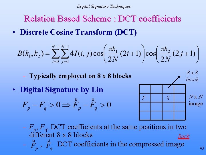 Digital Signature Techniques Relation Based Scheme : DCT coefficients • Discrete Cosine Transform (DCT) Digital Signature Techniques Relation Based Scheme : DCT coefficients • Discrete Cosine Transform (DCT)