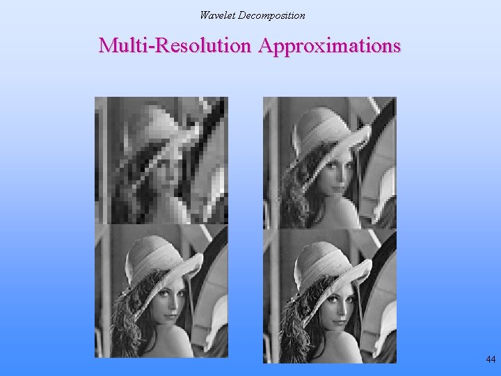 Wavelet Decomposition Multi-Resolution Approximations 44 Wavelet Decomposition Multi-Resolution Approximations 44
