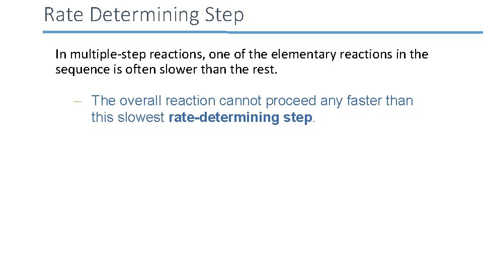 Rate Determining Step In multiple-step reactions, one of the elementary reactions in the sequence