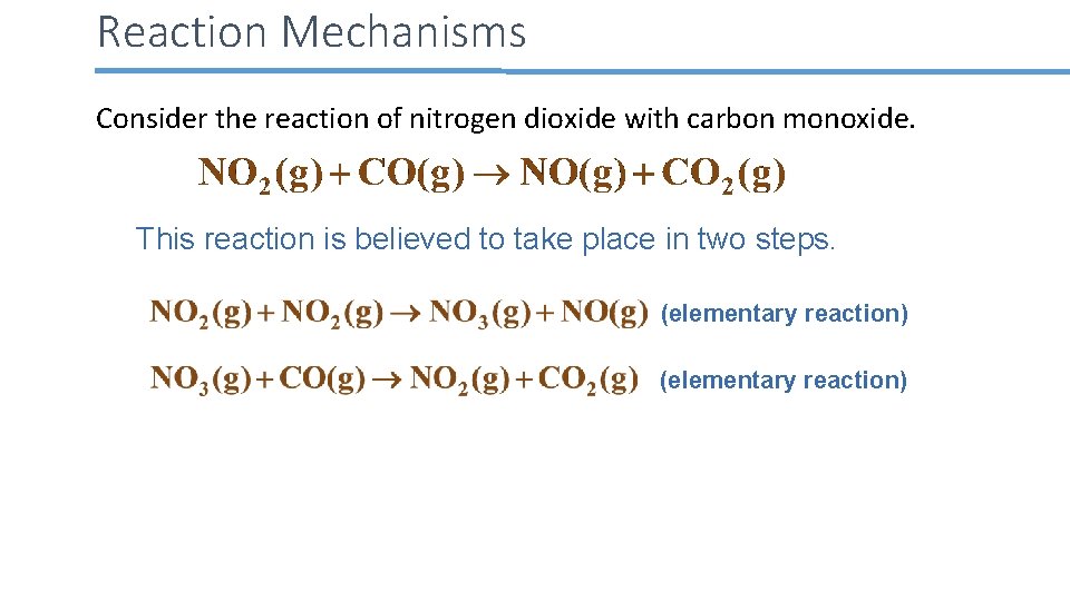 Reaction Mechanisms Consider the reaction of nitrogen dioxide with carbon monoxide. This reaction is