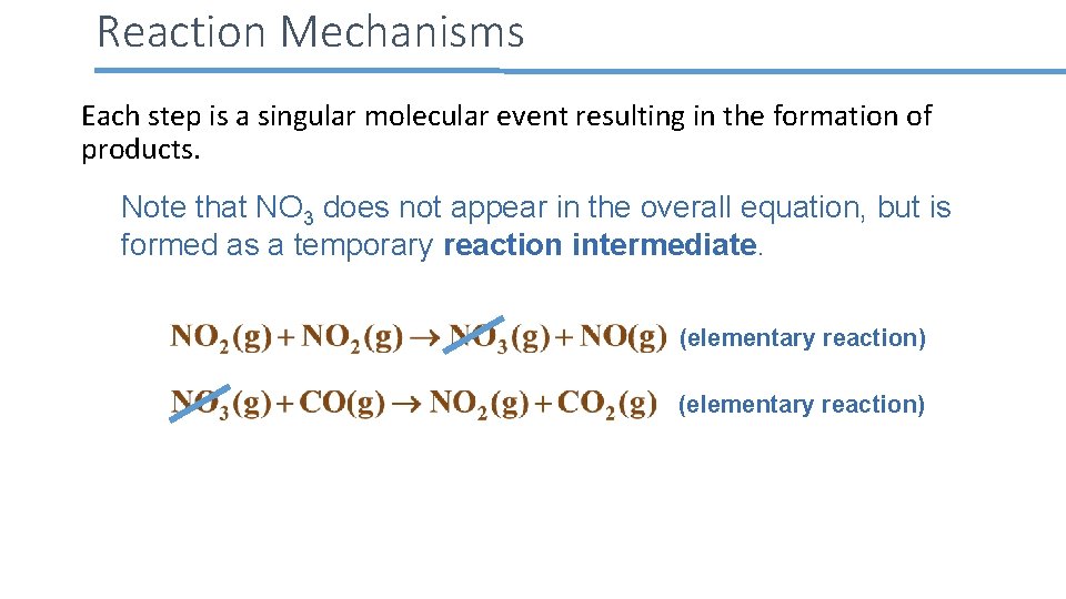 Reaction Mechanisms Each step is a singular molecular event resulting in the formation of