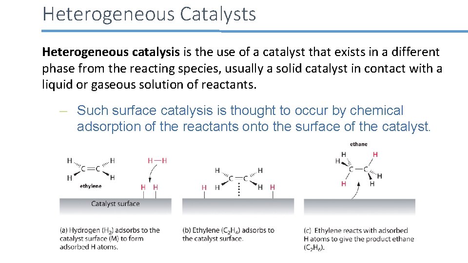 Heterogeneous Catalysts Heterogeneous catalysis is the use of a catalyst that exists in a