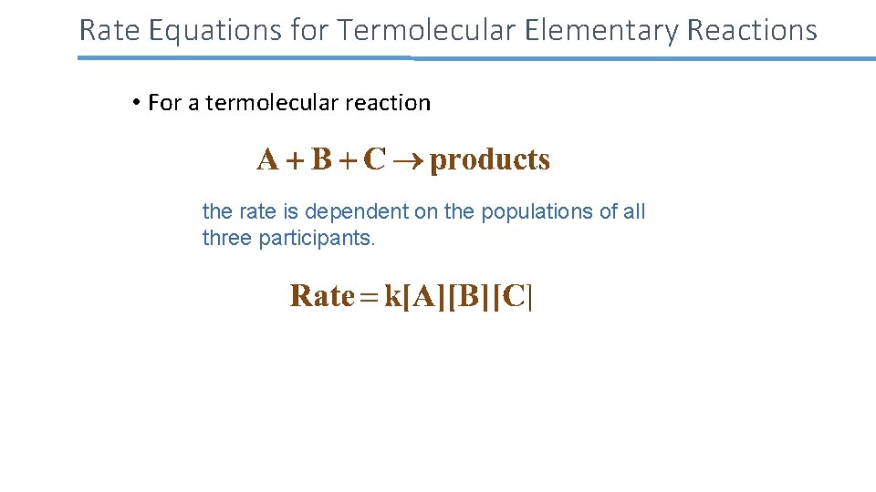 Rate Equations for Termolecular Elementary Reactions • For a termolecular reaction the rate is