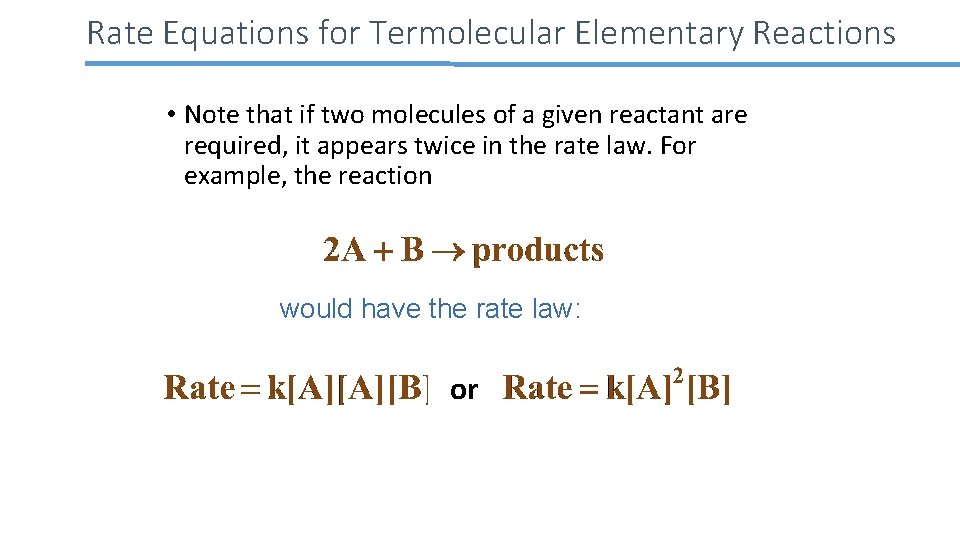 Rate Equations for Termolecular Elementary Reactions • Note that if two molecules of a