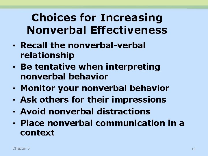 Choices for Increasing Nonverbal Effectiveness • Recall the nonverbal-verbal relationship • Be tentative when