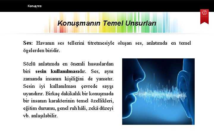 Konuşmanın Temel Unsurları Ses: Havanın ses tellerini titretmesiyle oluşan ses, anlatımda en temel ögelerden