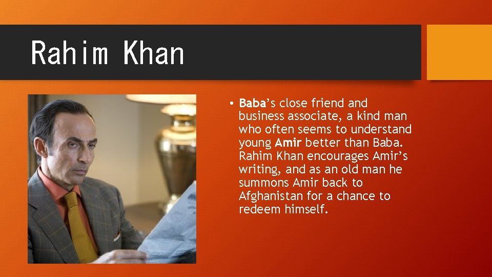 Rahim Khan • Baba’s close friend and business associate, a kind man who often