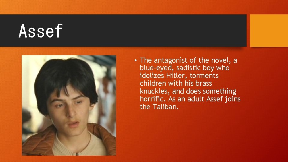 Assef • The antagonist of the novel, a blue-eyed, sadistic boy who idolizes Hitler,