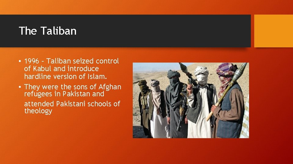 The Taliban • 1996 – Taliban seized control of Kabul and introduce hardline version