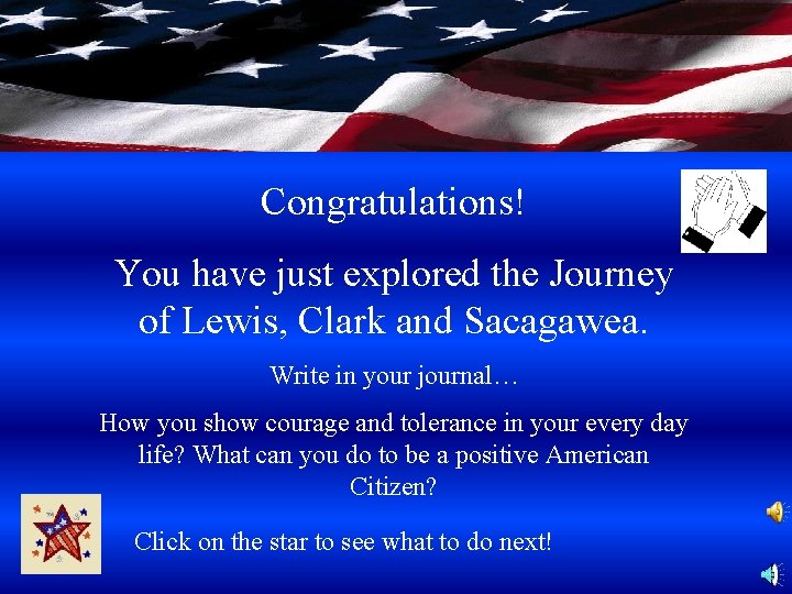 Congratulations! You have just explored the Journey of Lewis, Clark and Sacagawea. Write in