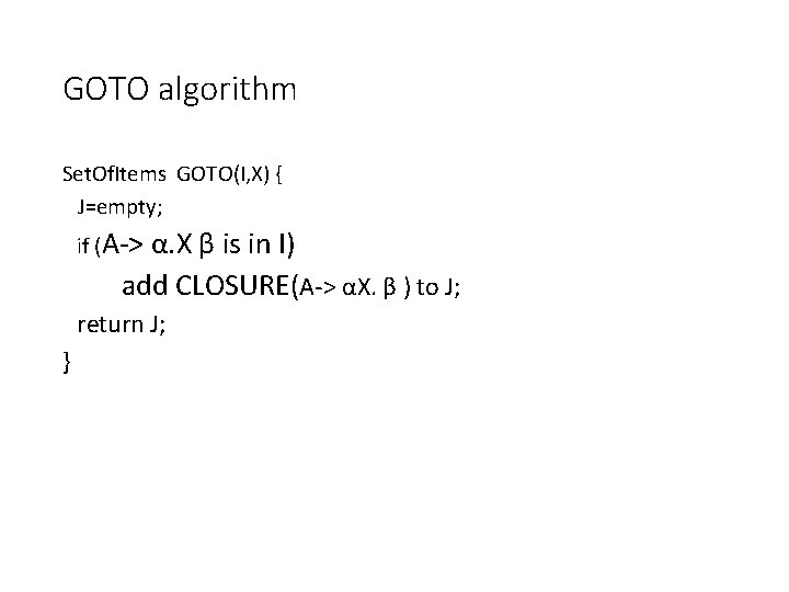 GOTO algorithm Set. Of. Items GOTO(I, X) { J=empty; if (A-> α. X β