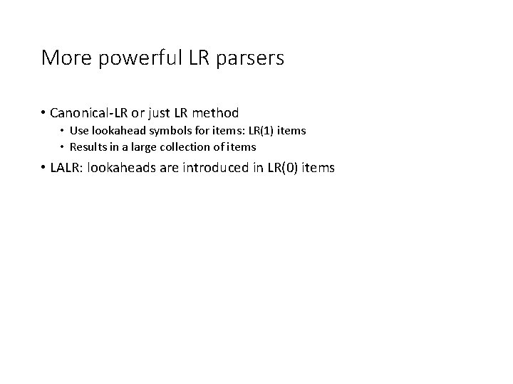 More powerful LR parsers • Canonical-LR or just LR method • Use lookahead symbols