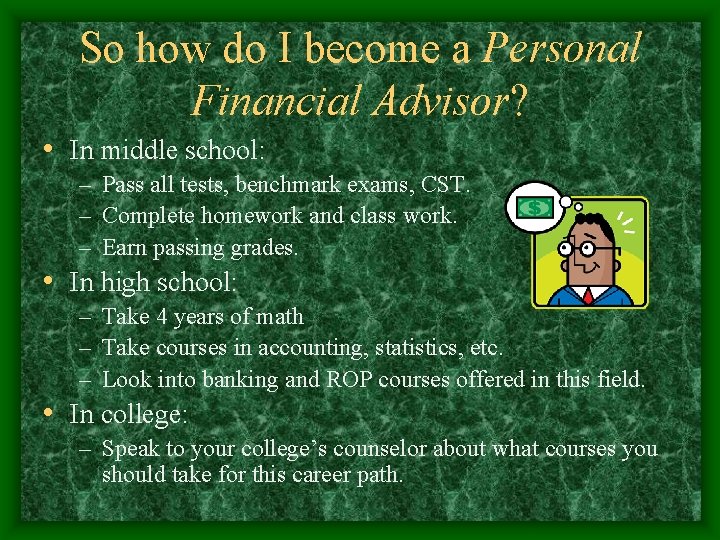 So how do I become a Personal Financial Advisor? • In middle school: –