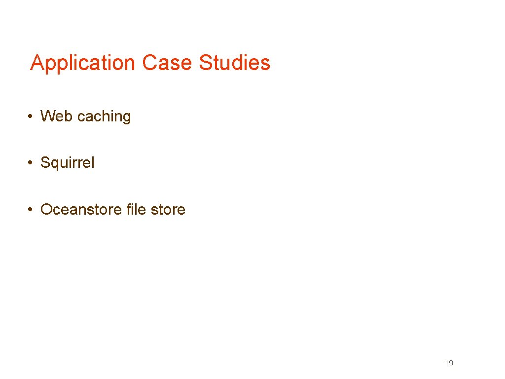 Application Case Studies • Web caching • Squirrel • Oceanstore file store 19 