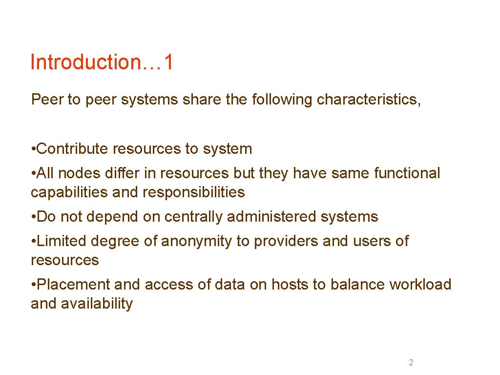 Introduction… 1 Peer to peer systems share the following characteristics, • Contribute resources to