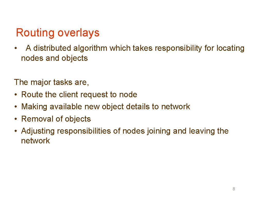 Routing overlays • A distributed algorithm which takes responsibility for locating nodes and objects