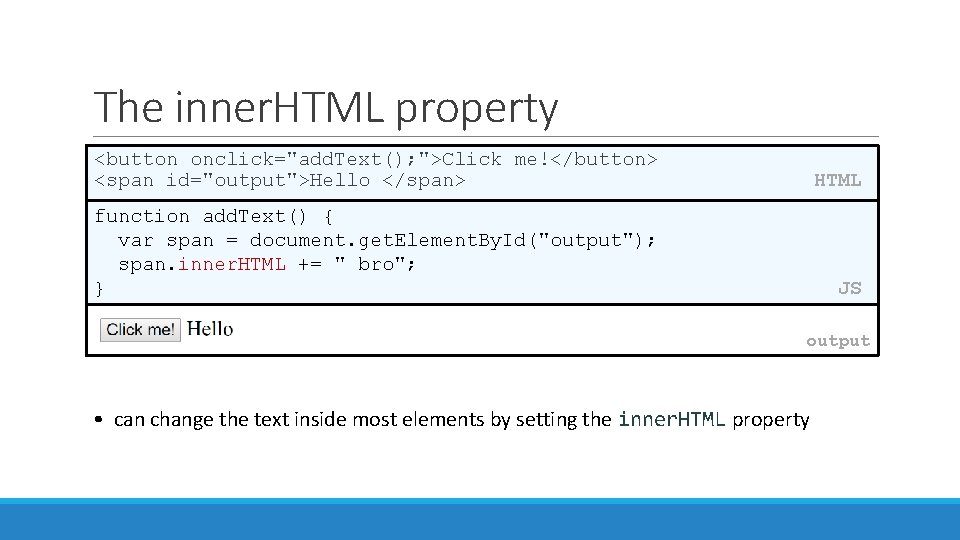 The inner. HTML property <button onclick="add. Text(); ">Click me!</button> <span id="output">Hello </span> HTML function