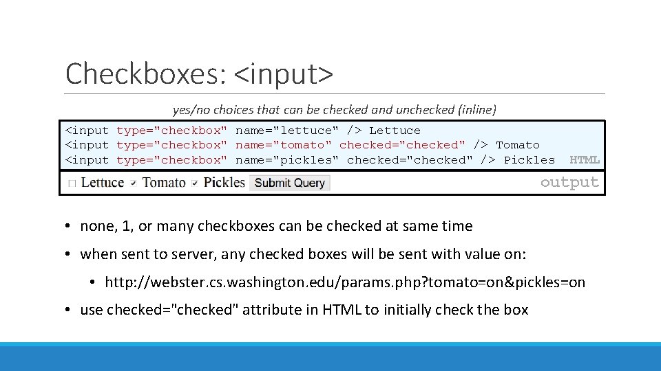 Checkboxes: <input> yes/no choices that can be checked and unchecked (inline) <input type="checkbox" name="lettuce"