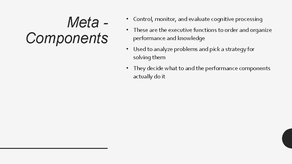 Meta Components • Control, monitor, and evaluate cognitive processing • These are the executive
