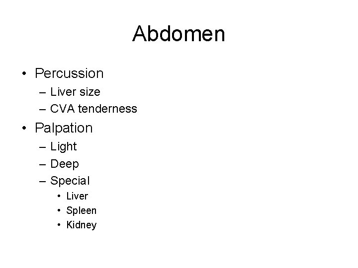Abdomen • Percussion – Liver size – CVA tenderness • Palpation – Light –