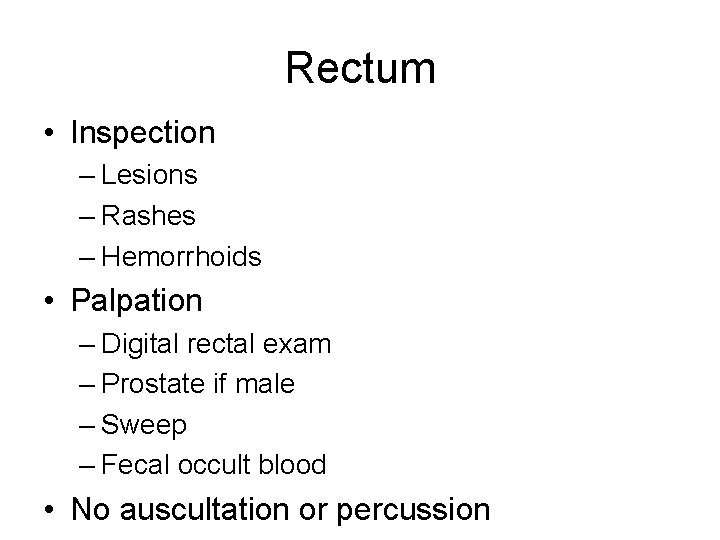 Rectum • Inspection – Lesions – Rashes – Hemorrhoids • Palpation – Digital rectal