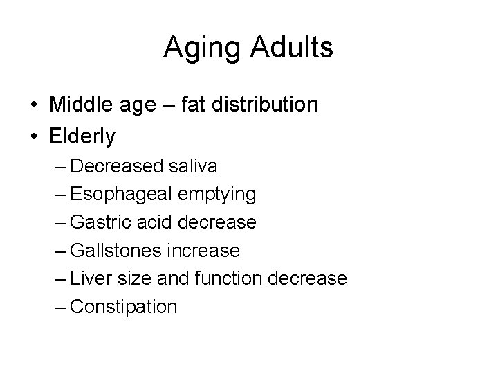 Aging Adults • Middle age – fat distribution • Elderly – Decreased saliva –
