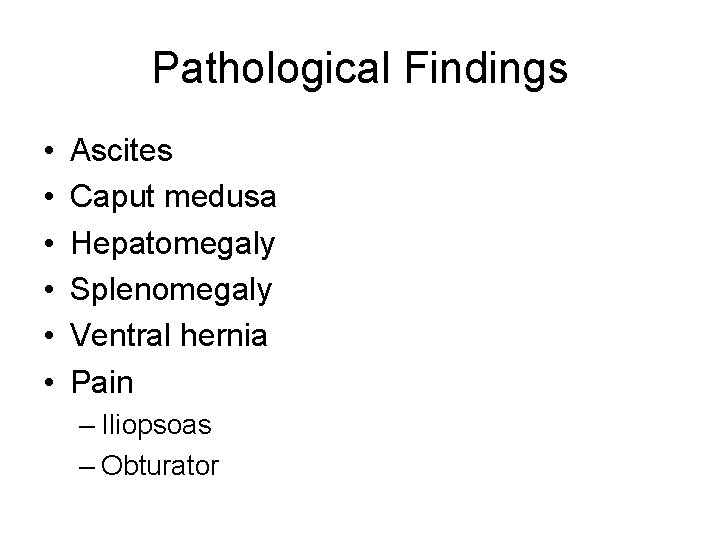 Pathological Findings • • • Ascites Caput medusa Hepatomegaly Splenomegaly Ventral hernia Pain –