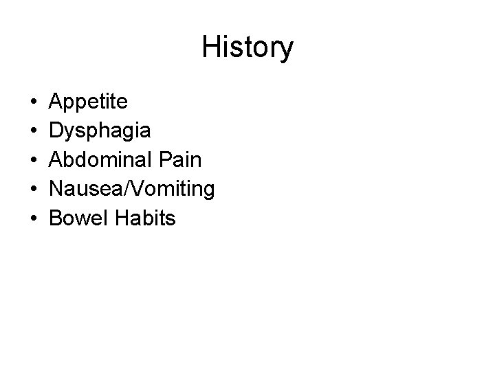 History • • • Appetite Dysphagia Abdominal Pain Nausea/Vomiting Bowel Habits 