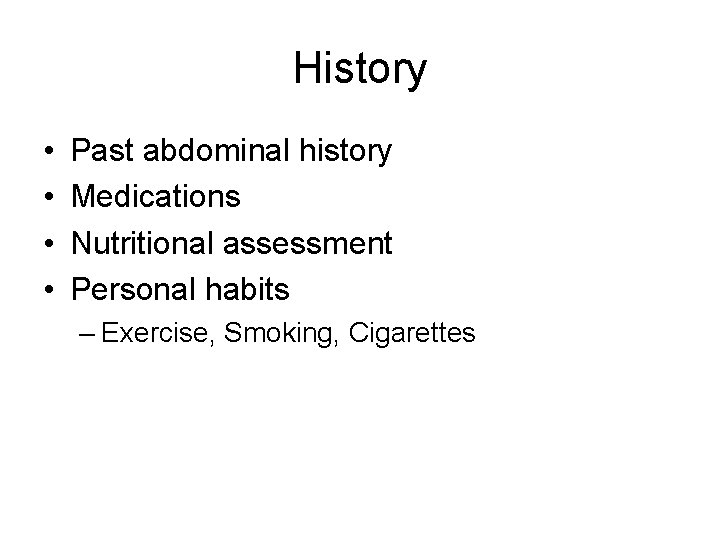 History • • Past abdominal history Medications Nutritional assessment Personal habits – Exercise, Smoking,