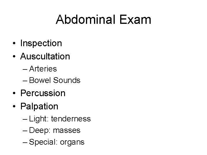 Abdominal Exam • Inspection • Auscultation – Arteries – Bowel Sounds • Percussion •