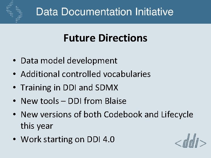 Future Directions Data model development Additional controlled vocabularies Training in DDI and SDMX New