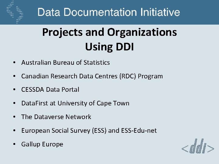 Projects and Organizations Using DDI • Australian Bureau of Statistics • Canadian Research Data
